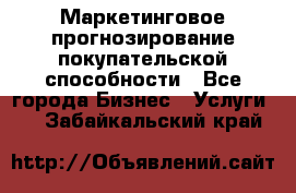 Маркетинговое прогнозирование покупательской способности - Все города Бизнес » Услуги   . Забайкальский край